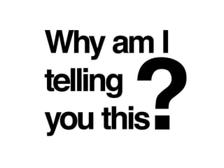 Why am I telling you this?