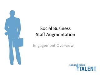 Social Business
 Staﬀ Augmenta2on

Engagement Overview
 
