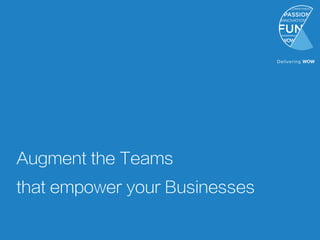 Augment the Teams
that empower your Businesses
 