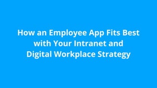 How an Employee App Fits Best
with Your Intranet and
Digital Workplace Strategy
 