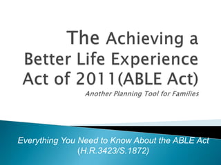 Everything You Need to Know About the ABLE Act
               (H.R.3423/S.1872)
 