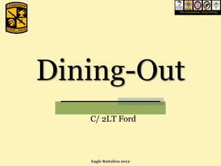 “We Commission, Army Strong”




Dining-Out
   C/ 2LT Ford



   Eagle Battalion 2012
 