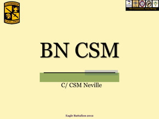 “We Commission, Army Strong”




BN CSM
 C/ CSM Neville



  Eagle Battalion 2012
 