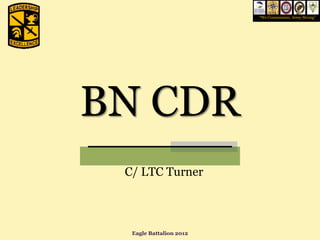 “We Commission, Army Strong”




BN CDR
 C/ LTC Turner



  Eagle Battalion 2012
 