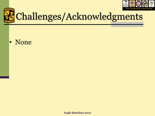 “We Commission, Army Strong”




 Challenges/Acknowledgments

• None




          Eagle Battalion 2012
 