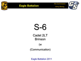 We Commission Army Strong S-6 Cadet 2LT Brinson (w (Communication) 2011 Eagle Battalion 2011 Eagle Battalion  