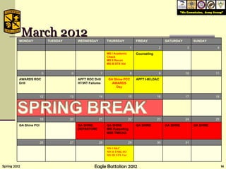 March 2012 MONDAY TUESDAY WEDNESDAY THURSDAY FRIDAY SATURDAY SUNDAY 1 2 3 4 MS I Academic Check MS II Recon MS III STX Var Counseling 5 6 7 8 9 10 11 AWARDS ROC Drill APFT ROC Drill HT/WT Failures GA Shine PCC AWARDS Day APFT I-III LDAC 12 13 14 15 16 17 18 19 20 21 22 23 24 25 GA Shine PCI GA SHINE DEPARTURE GA SHINE MSI Rappeling MSII TMK/AO GA SHINE GA SHINE GA SHINE 26 27 28 29 30 31 MS I D&C MS II TMK/AO MS III STX Var 