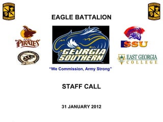 February 6, 2009 “ We Commission, Army Strong” EAGLE BATTALION STAFF CALL 31 JANUARY 2012 