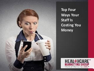 Top Four
Ways Your
Staff Is
Costing You
Money
 