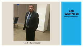 ABEL
ESQUIVEL SR
DIRECTOR Y FUNDADOR
facebook.com/abelsre