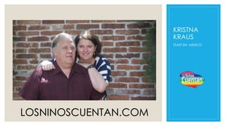 KRISTNA
KRAUS
STAFF EN MEXICO
LOSNINOSCUENTAN.COM