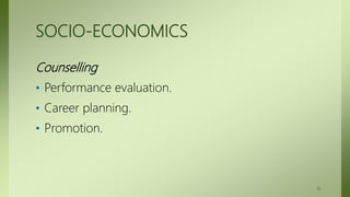 SOCIO-ECONOMICS
Counselling
• Performance evaluation.
• Career planning.
• Promotion.
19
 