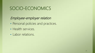 SOCIO-ECONOMICS
Employee-employer relation
• Personal policies and practices.
• Health services.
• Labor relations.
20
 