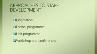APPROACHES TO STAFF
DEVELOPMENT
Orientation.
Formal programme.
Unit programme.
Workshop and conferences.
38
 