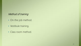 Method of training
• On-the-job method.
• Vestibule training.
• Class room method.
60
 
