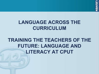 LANGUAGE ACROSS THE
CURRICULUM
TRAINING THE TEACHERS OF THE
FUTURE: LANGUAGE AND
LITERACY AT CPUT
 