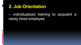 2. Job Orientation 
– individualized training to acquaint a 
newly hired employee 
 