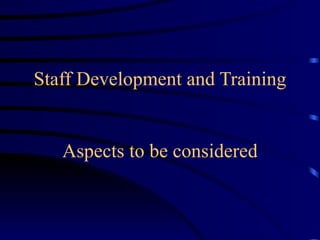 Staff Development and Training Aspects to be considered 