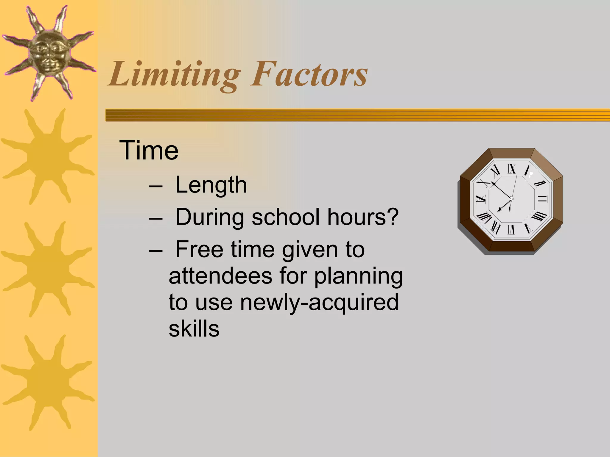 Limiting Factors Time Length During school hours? Free time given to attendees for planning to use newly-acquired skills 
