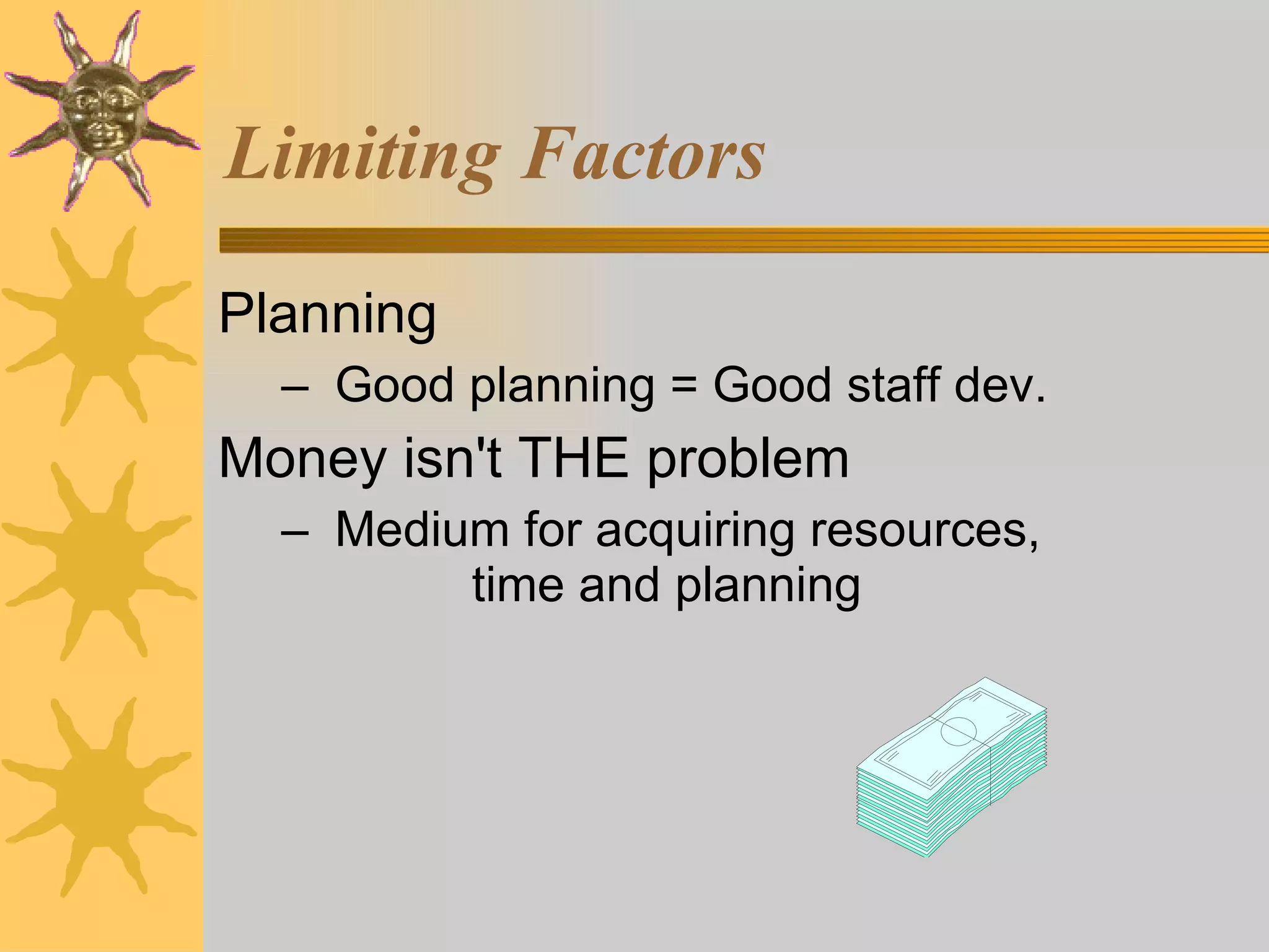 Limiting Factors Planning Good planning = Good staff dev. Money isn't THE problem Medium for acquiring resources,  time and planning 