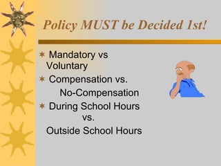 Policy MUST be Decided 1st! Mandatory vs Voluntary Compensation vs.  No-Compensation During School Hours  vs.  Outside School Hours 