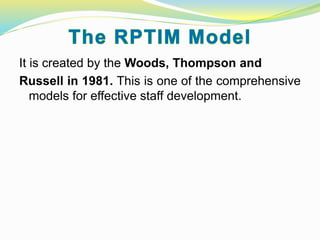 It is created by the Woods, Thompson and
Russell in 1981. This is one of the comprehensive
models for effective staff development.
 
