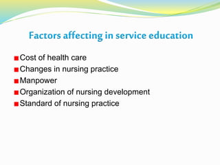 Factors affecting in service education
Cost of health care
Changes in nursing practice
Manpower
Organization of nursing development
Standard of nursing practice
 