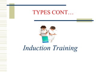 TYPES CONT…
Induction Training
 