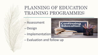 PLANNING OF EDUCATION
TRAINING PROGRAMMES:
– Assessment
– Design
– Implementation
– Evaluation and follow up
 