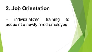 2. Job Orientation
– individualized training to
acquaint a newly hired employee
 