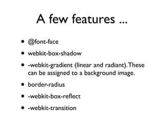 Working Ofﬂine:
Indexed Database API
• No implementations currently
• Mozilla and Webkit working on it
• Much better chance of becoming a
  recommendation
• Suspect libraries will ﬁll usability gap
 