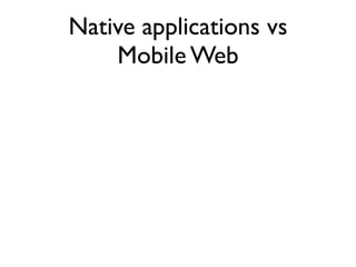 Phone            SMS           Contacts


      GPS            Compass         Bluetooth


     Storage         Ofﬂine use       Video


Why bother with web applications?

      Audio          Graphics        Animation


       3D         Motion detection   Gestures


     Camera            Music         Calendar
 