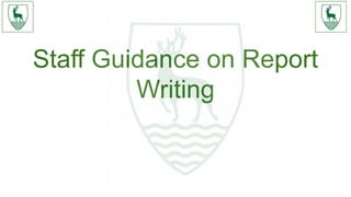Staff Guidance on Report
Writing
 