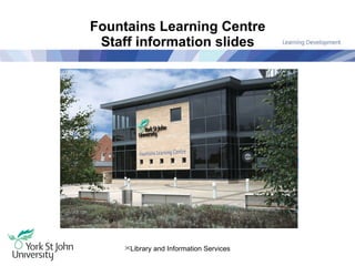 Fountains Learning Centre Staff information slides ,[object Object]