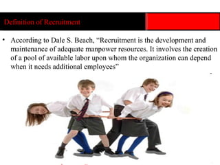 Christ University, Bangalore 19 According to Dale S. Beach, “Recruitment is the development and maintenance of adequate manpower resources. It involves the creation of a pool of available labor upon whom the organization can depend when it needs additional employees” Definition of Recruitment 