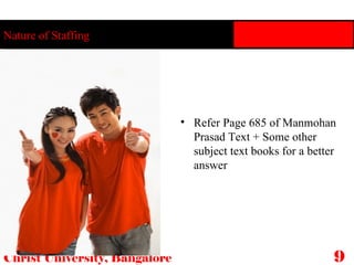 Nature of Staffing Christ University, Bangalore 9 Refer Page 685 of Manmohan Prasad Text + Some other subject text books for a better answer 