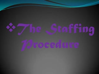 The Staffing
 Procedure
 