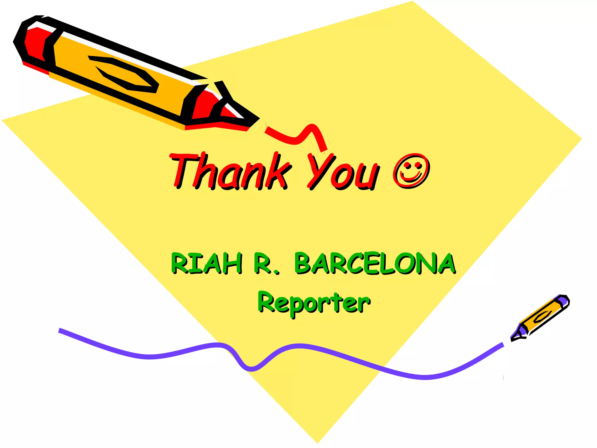 Thank You 
RIAH R. BARCELONA
     Reporter
 