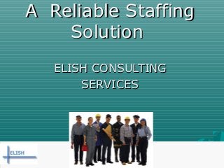 A Reliable Staffing
Solution
ELISH CONSULTING
SERVICES

 