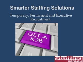 Smarter Staffing Solutions
Temporary, Permanent and Executive
Recruitment
 