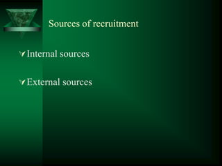 Sources of recruitment
Internal sources
External sources
 