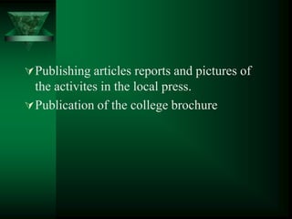 Publishing articles reports and pictures of
the activites in the local press.
Publication of the college brochure
 