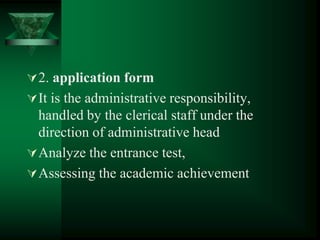 2. application form
It is the administrative responsibility,
handled by the clerical staff under the
direction of administrative head
Analyze the entrance test,
Assessing the academic achievement
 