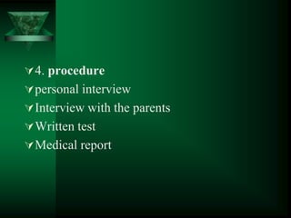 4. procedure
personal interview
Interview with the parents
Written test
Medical report
 