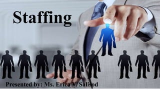 Staffing
Presented by: Ms. Erica V. Salisod
 