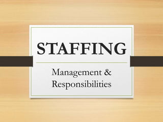 STAFFING
Management &
Responsibilities
 
