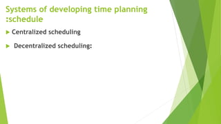 Systems of developing time planning
schedule:
 Centralized scheduling
 Decentralized scheduling:
 