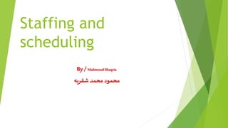 Staffing and
scheduling
By /MahmoudShaqria
‫شقريه‬ ‫محمد‬‫محمود‬
 