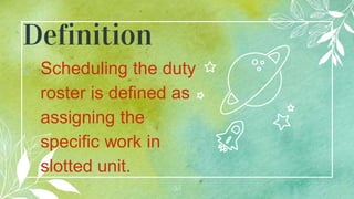 Definition
⊳ Scheduling the duty
roster is defined as
assigning the
specific work in
slotted unit.
53
 