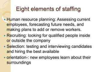 Eight elements of staffing
 Human resource planning: Assessing current
employees, forecasting future needs, and
making pl...